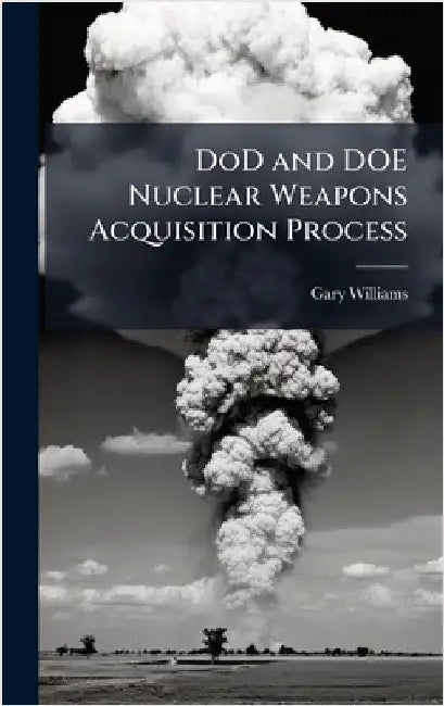 DoD and DOE Nuclear Weapons Acquisition Process by Williams, Gary