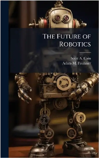 The Future of Robotics by Cain, Scott A.