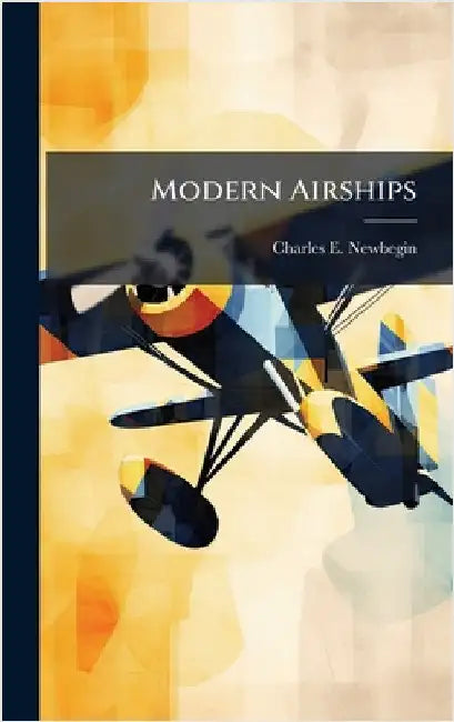 Modern Airships by Newbegin, Charles E.