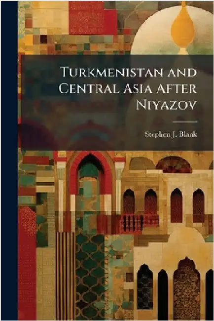 Turkmenistan and Central Asia After Niyazov by Blank, Stephen J.