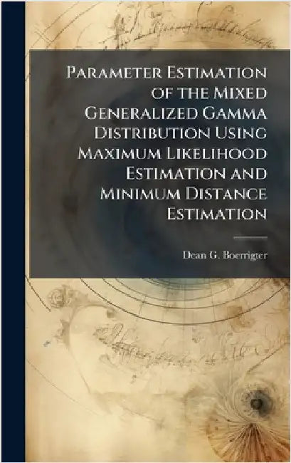 Parameter Estimation of the Mixed Generalized Gamma Distribution Using Maximum Likelihood Estimation and Minimum Distance Estimation by Boerrigter, Dean G.