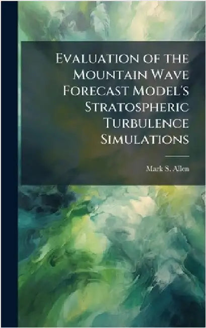 Evaluation of the Mountain Wave Forecast Model's Stratospheric Turbulence Simulations by Allen, Mark S.