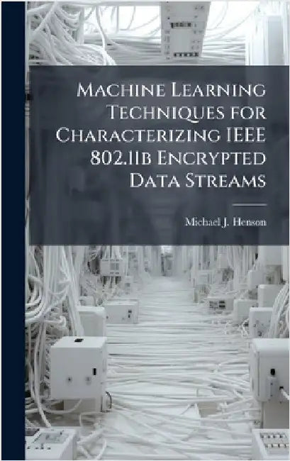 Machine Learning Techniques for Characterizing IEEE 802.11b Encrypted Data Streams by Henson, Michael J.
