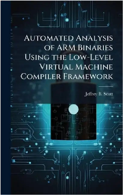 Automated Analysis of ARM Binaries Using the Low-Level Virtual Machine Compiler Framework by Scott, Jeffrey B.
