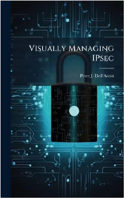 Visually Managing IPsec by Dell'accio, Peter J.