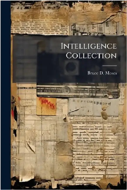 Intelligence Collection by Moses, Bruce D.