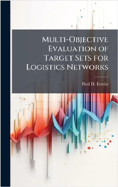 Multi-Objective Evaluation of Target Sets for Logistics Networks by Emslie, Paul D.