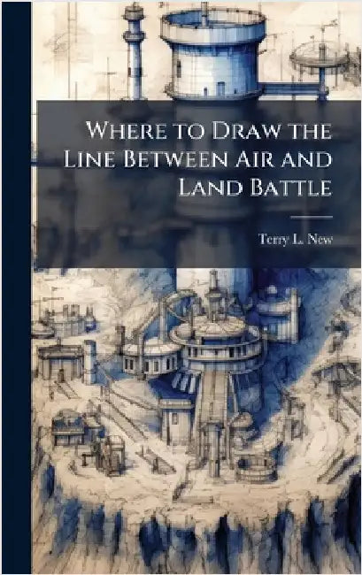 Where to Draw the Line Between Air and Land Battle by New, Terry L.