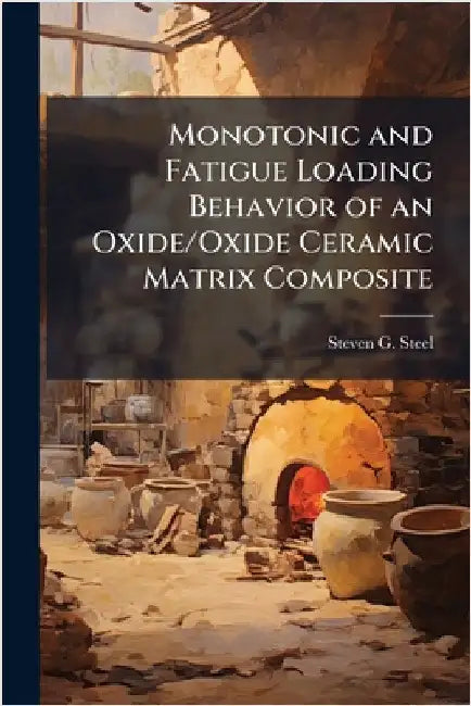 Monotonic and Fatigue Loading Behavior of an Oxide/Oxide Ceramic Matrix Composite by Steel, Steven G.