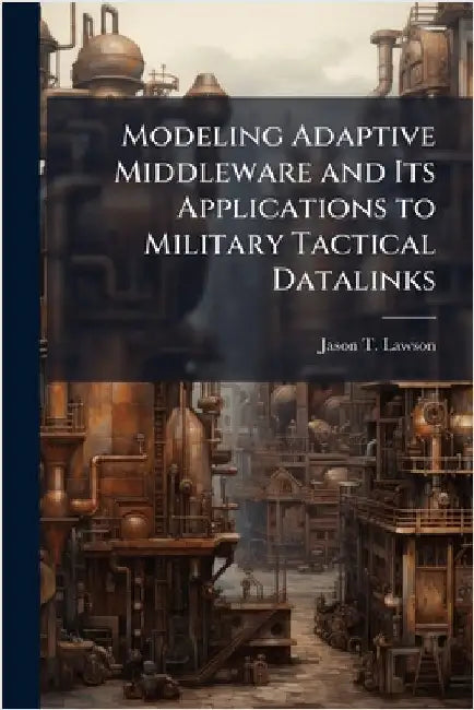 Modeling Adaptive Middleware and Its Applications to Military Tactical Datalinks by Lawson, Jason T.