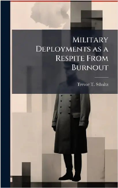 Military Deployments as a Respite From Burnout by Sthultz, Trevor T.