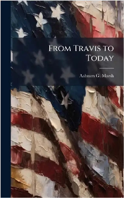 From Travis to Today by Marsh, Aabram G.