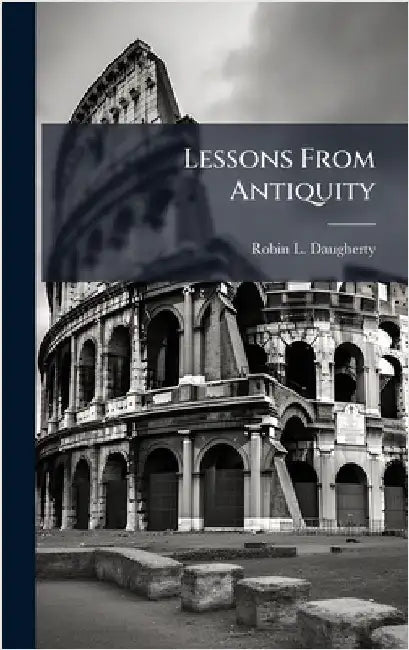 Lessons From Antiquity by Daugherty, Robin L.