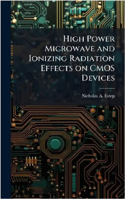 High Power Microwave and Ionizing Radiation Effects on CMOS Devices by Estep, Nicholas A.