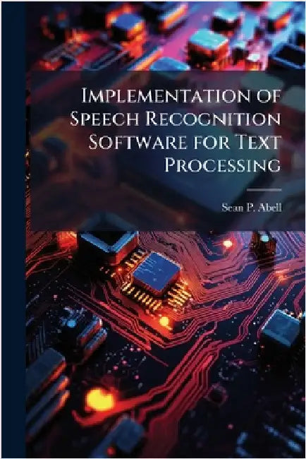 Implementation of Speech Recognition Software for Text Processing by Abell, Sean P.