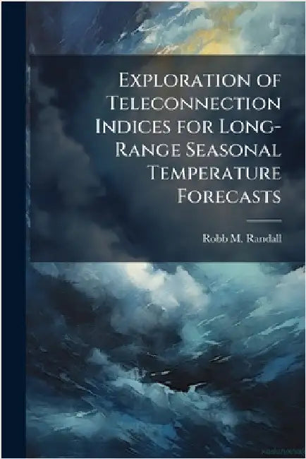 Exploration of Teleconnection Indices for Long-Range Seasonal Temperature Forecasts by Randall, Robb M.