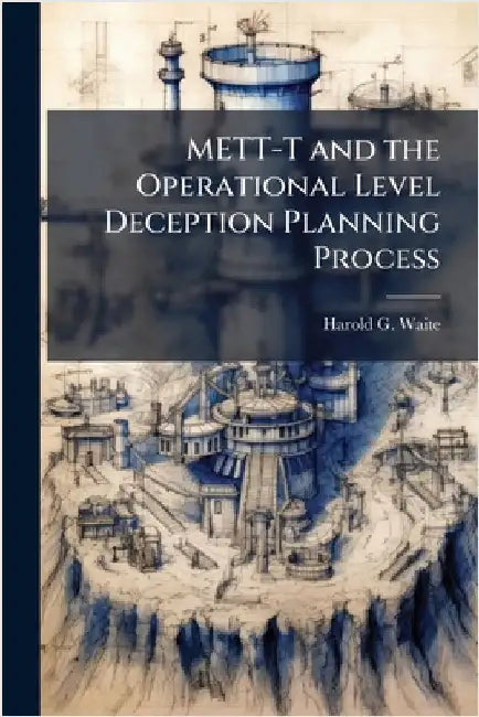 METT-T and the Operational Level Deception Planning Process by Waite, Harold G.