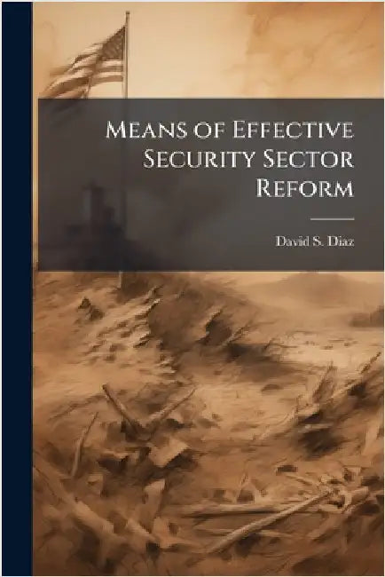 Means of Effective Security Sector Reform by Diaz, David S.