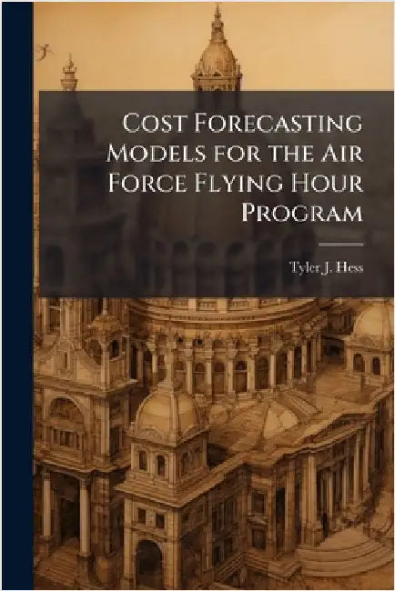 Cost Forecasting Models for the Air Force Flying Hour Program by Hess, Tyler J.