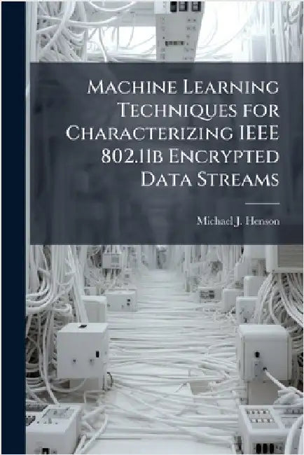 Machine Learning Techniques for Characterizing IEEE 802.11b Encrypted Data Streams by Henson, Michael J.