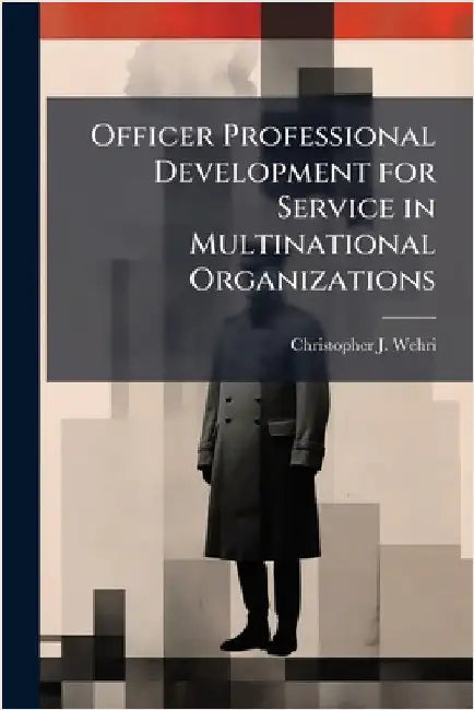 Officer Professional Development for Service in Multinational Organizations by Wehri, Christopher J.