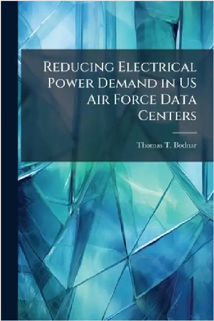 Reducing Electrical Power Demand in US Air Force Data Centers by Bodnar, Thomas T.