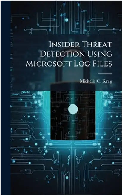 Insider Threat Detection Using Microsoft Log Files by Krug, Michelle C.