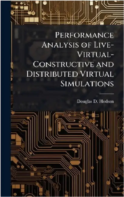 Performance Analysis of Live-Virtual-Constructive and Distributed Virtual Simulations by Hodson, Douglas D.