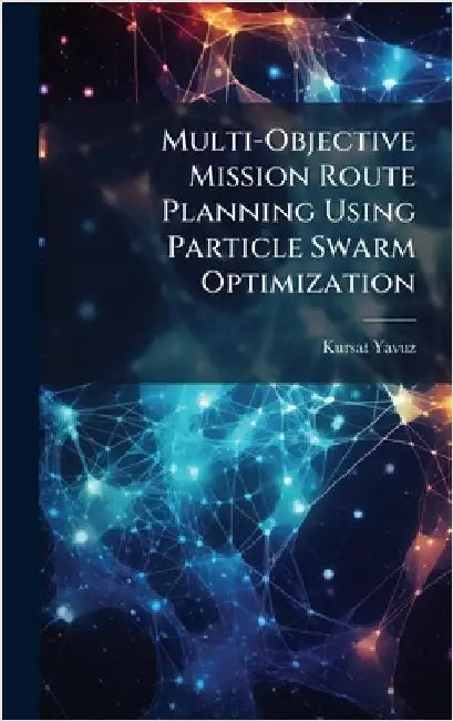 Multi-Objective Mission Route Planning Using Particle Swarm Optimization by Yavuz, Kursat