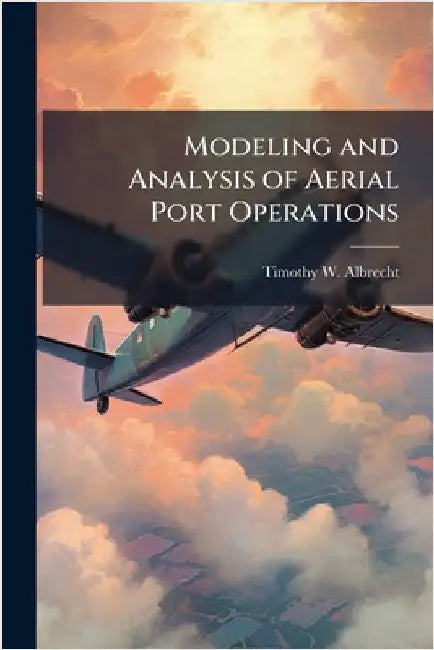 Modeling and Analysis of Aerial Port Operations by Albrecht, Timothy W.