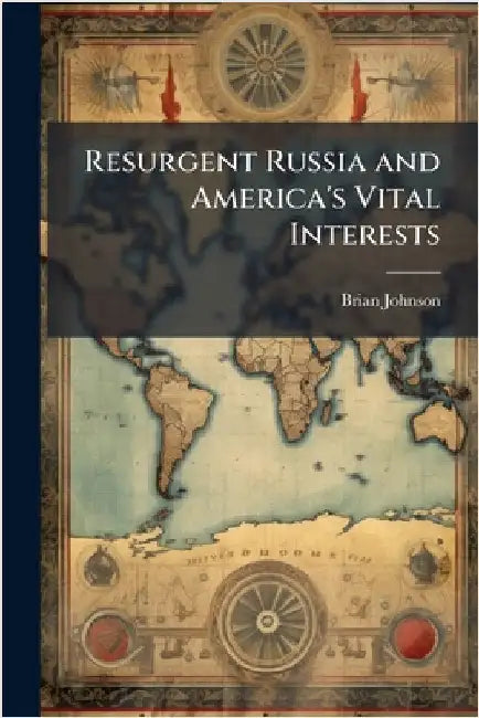 Resurgent Russia and America's Vital Interests by Johnson, Brian