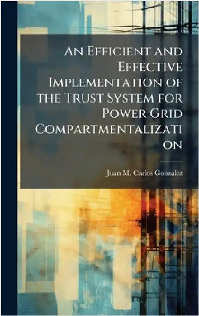 An Efficient and Effective Implementation of the Trust System for Power Grid Compartmentalization by Carlos Gonzalez, Juan M.