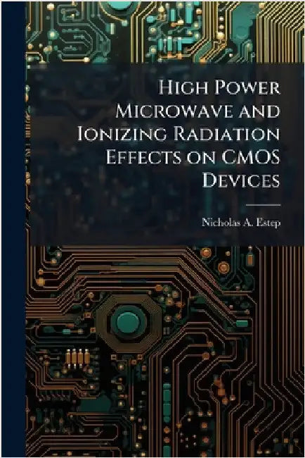 High Power Microwave and Ionizing Radiation Effects on CMOS Devices by Estep, Nicholas A.