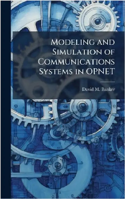 Modeling and Simulation of Communications Systems in OPNET by Banker, David M.