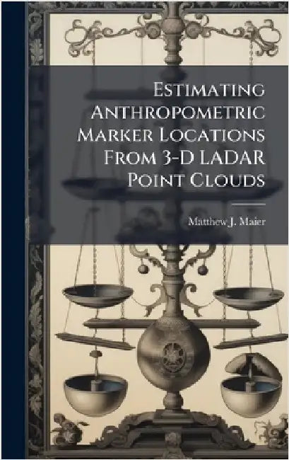 Estimating Anthropometric Marker Locations From 3-D LADAR Point Clouds by Maier, Matthew J.