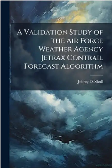 A Validation Study of the Air Force Weather Agency Jetrax Contrail Forecast Algorithm by Shull, Jeffrey D.