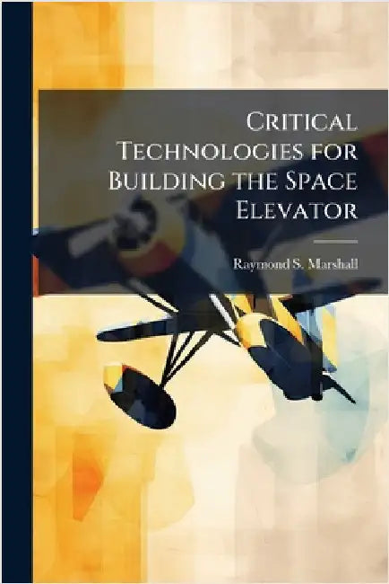 Critical Technologies for Building the Space Elevator by Marshall, Raymond S.