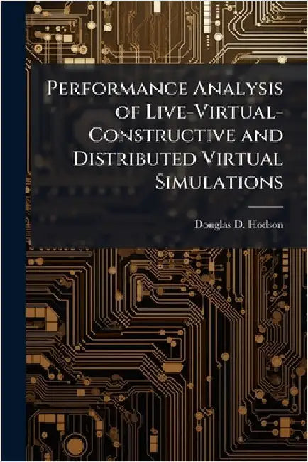 Performance Analysis of Live-Virtual-Constructive and Distributed Virtual Simulations by Hodson, Douglas D.
