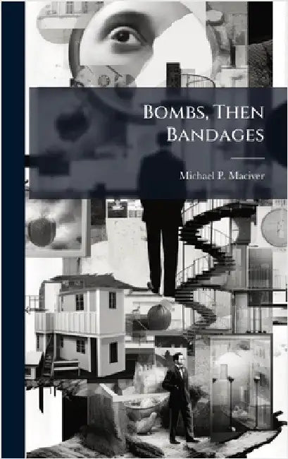 Bombs, Then Bandages by Maciver, Michael P.