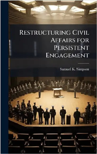 Restructuring Civil Affairs for Persistent Engagement by Simpson, Samuel K.