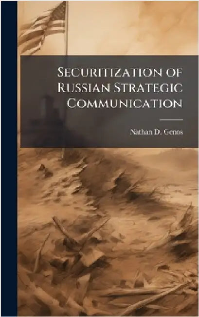 Securitization of Russian Strategic Communication by Genos, Nathan D.