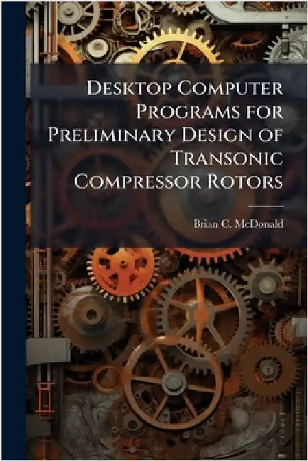 Desktop Computer Programs for Preliminary Design of Transonic Compressor Rotors by McDonald, Brian C.