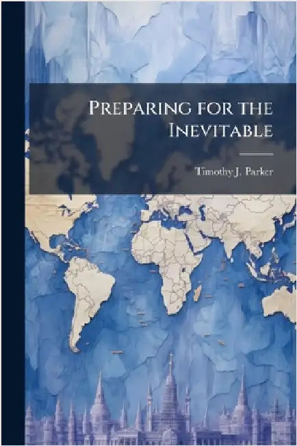Preparing for the Inevitable by Parker, Timothy J.