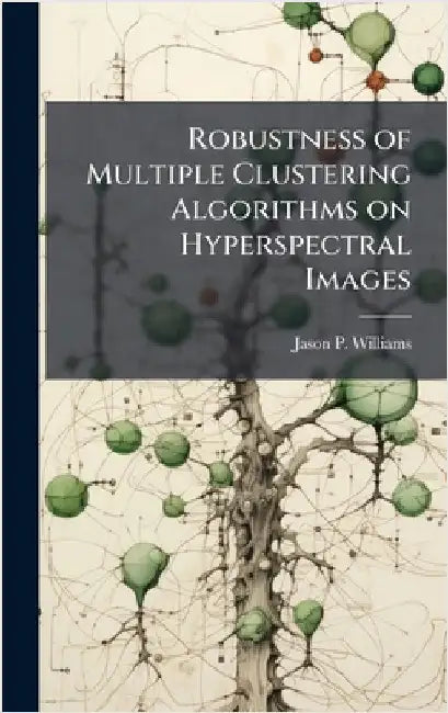 Robustness of Multiple Clustering Algorithms on Hyperspectral Images by Williams, Jason P.