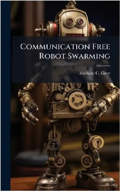 Communication Free Robot Swarming by Gray, Zachary C.