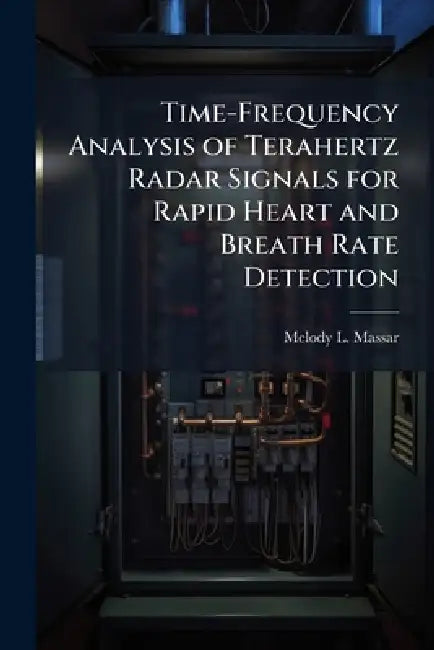 Time-Frequency Analysis of Terahertz Radar Signals for Rapid Heart and Breath Rate Detection by Melody L. Massar