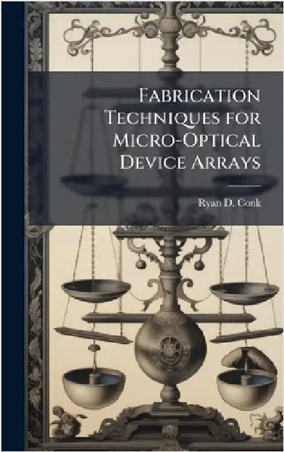 Fabrication Techniques for Micro-Optical Device Arrays by Conk, Ryan D.