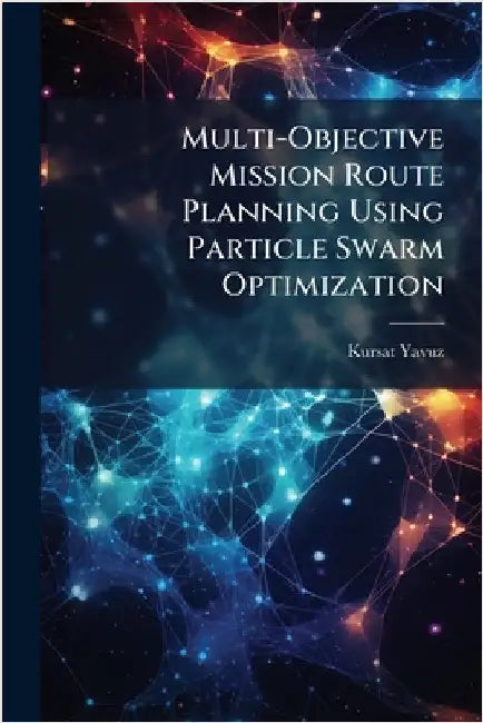 Multi-Objective Mission Route Planning Using Particle Swarm Optimization by Yavuz, Kursat