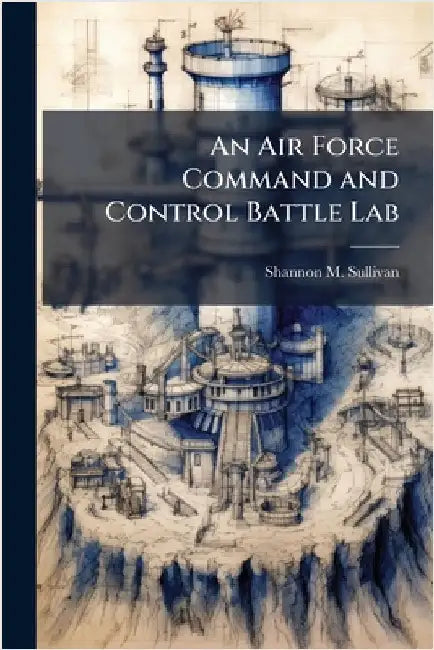 An Air Force Command and Control Battle Lab by Sullivan, Shannon M.