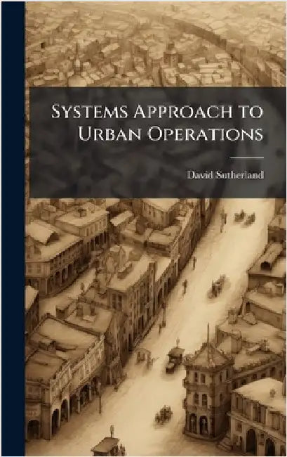 Systems Approach to Urban Operations by Sutherland, David